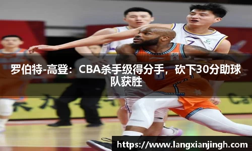 罗伯特-高登：CBA杀手级得分手，砍下30分助球队获胜