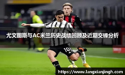 尤文图斯与AC米兰历史战绩回顾及近期交锋分析