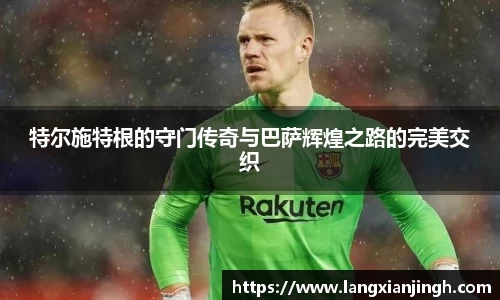特尔施特根的守门传奇与巴萨辉煌之路的完美交织