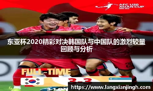 东亚杯2020精彩对决韩国队与中国队的激烈较量回顾与分析
