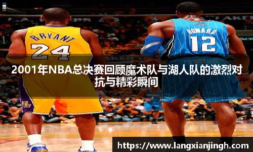 2001年NBA总决赛回顾魔术队与湖人队的激烈对抗与精彩瞬间