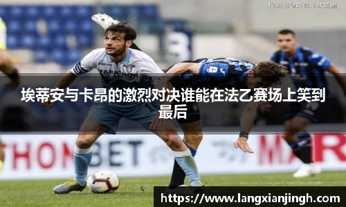 埃蒂安与卡昂的激烈对决谁能在法乙赛场上笑到最后
