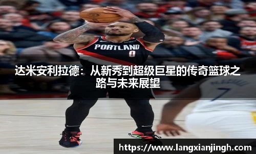 达米安利拉德：从新秀到超级巨星的传奇篮球之路与未来展望