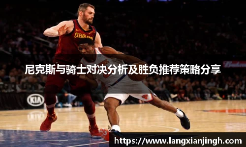 尼克斯与骑士对决分析及胜负推荐策略分享