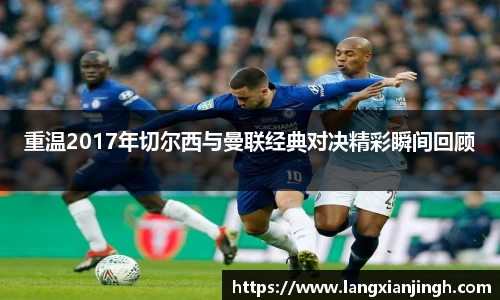 重温2017年切尔西与曼联经典对决精彩瞬间回顾