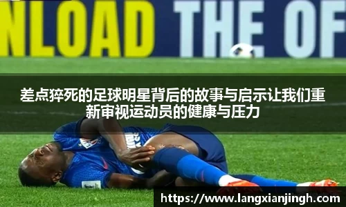 差点猝死的足球明星背后的故事与启示让我们重新审视运动员的健康与压力
