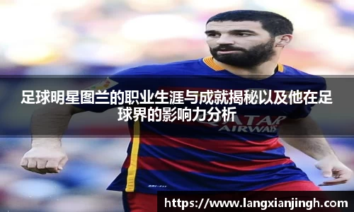 足球明星图兰的职业生涯与成就揭秘以及他在足球界的影响力分析
